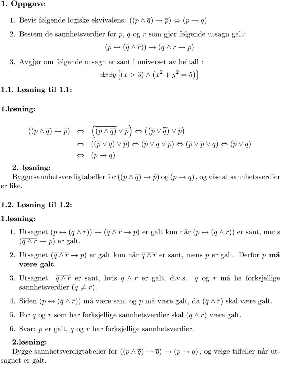 løsning: Bygge sannhetsverdigtabeller for ((p q) p)og(p q), og vise at sannhetsverdier er like... Løsning til.:.løsning:. Utsagnet (p (q r)) (q r p) ergaltkunnår (p (q r)) er sant, mens (q r p) er galt.