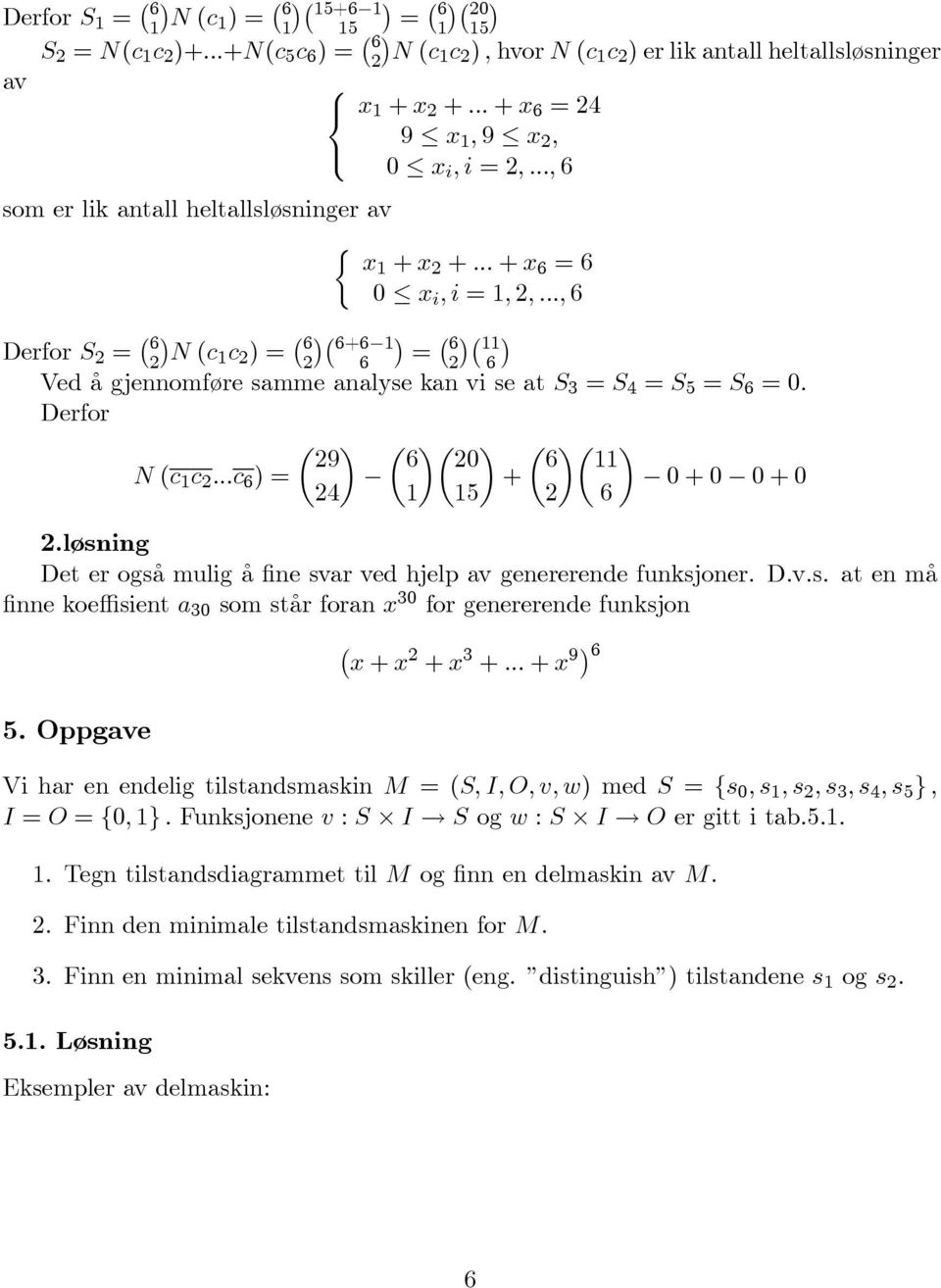..c 6 ) + 0+0 0+0 4 5 6.løsning Det er også muligå fine svar ved hjelp av genererende funksjoner. D.v.s. at en må finne koeffisient a 30 som står foran x 30 for genererende funksjon x + x + x 3 +.