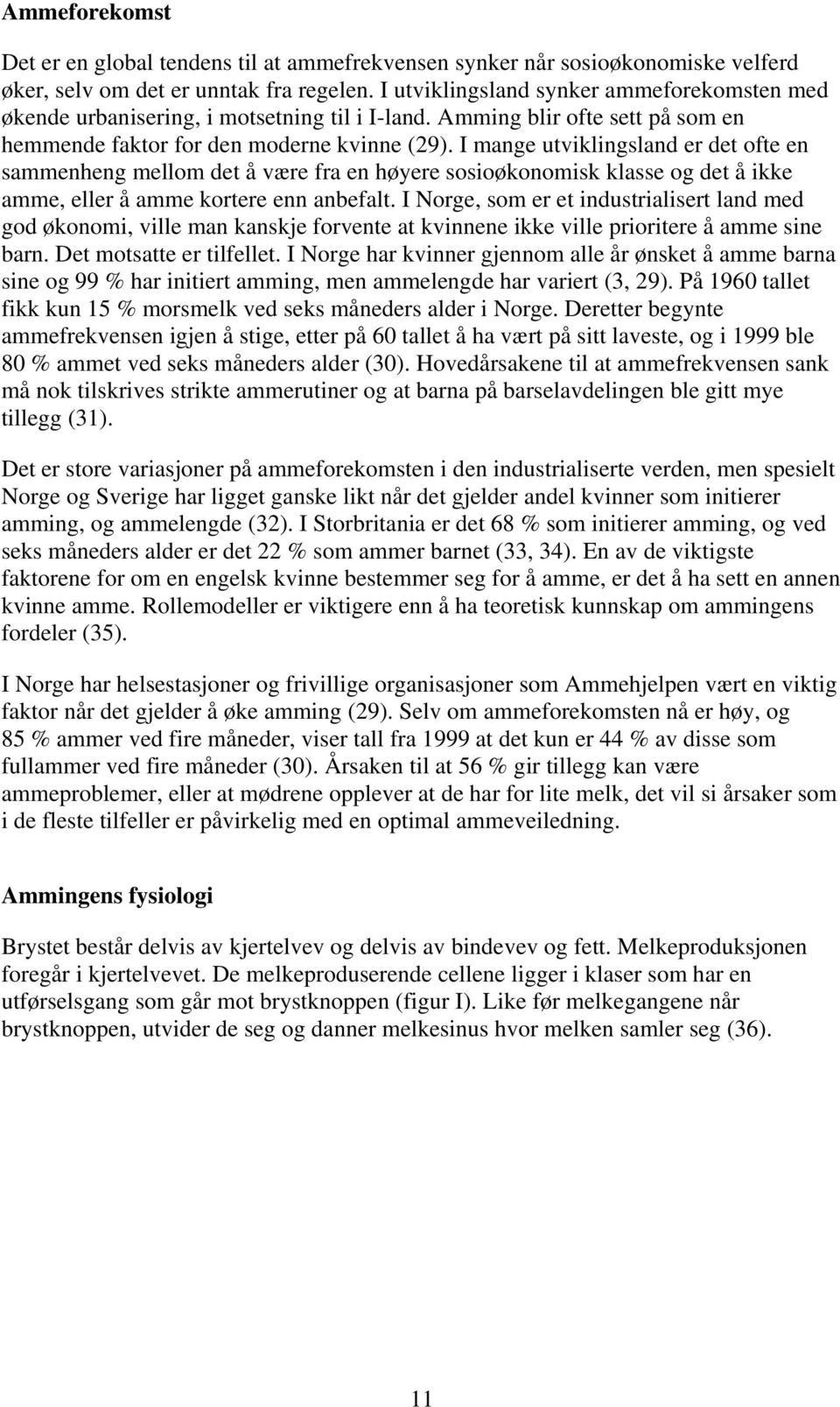 I mange utviklingsland er det ofte en sammenheng mellom det å være fra en høyere sosioøkonomisk klasse og det å ikke amme, eller å amme kortere enn anbefalt.