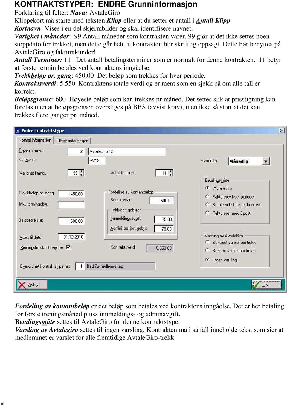 99 gjør at det ikke settes noen stoppdato for trekket, men dette går helt til kontrakten blir skriftlig oppsagt. Dette bør benyttes på AvtaleGiro og fakturakunder!