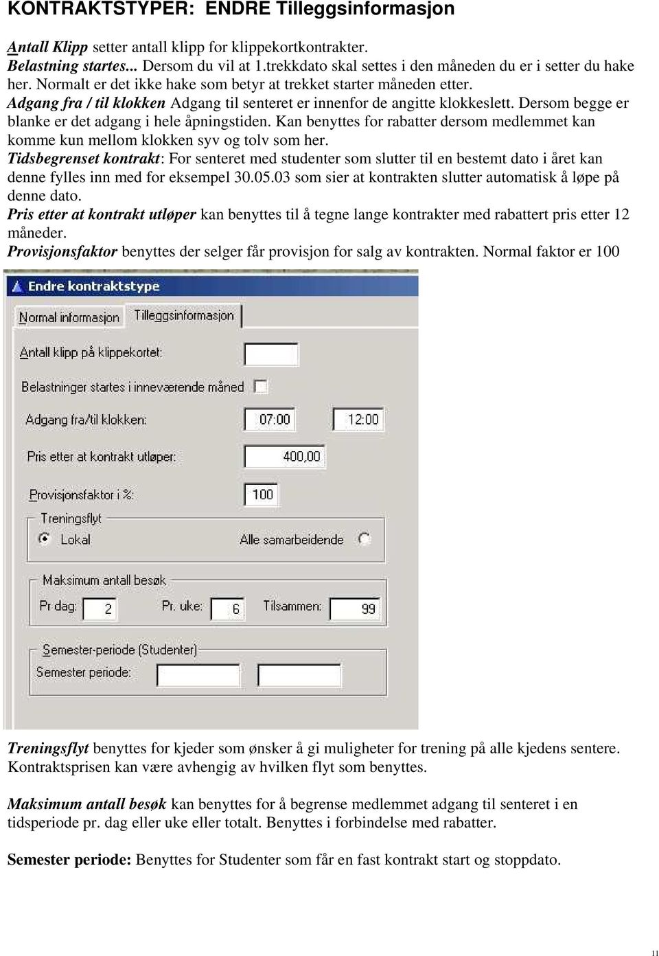 Adgang fra / til klokken Adgang til senteret er innenfor de angitte klokkeslett. Dersom begge er blanke er det adgang i hele åpningstiden.