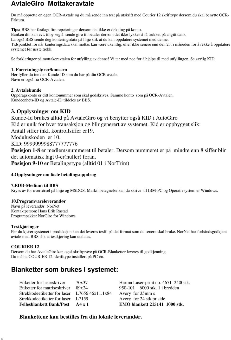 La også BBS sende deg konteringsdata på linje slik at du kan oppdatere systemet med denne. Tidspunktet for når konteringsdata skal mottas kan være ukentlig, eller ikke senere enn den 23.