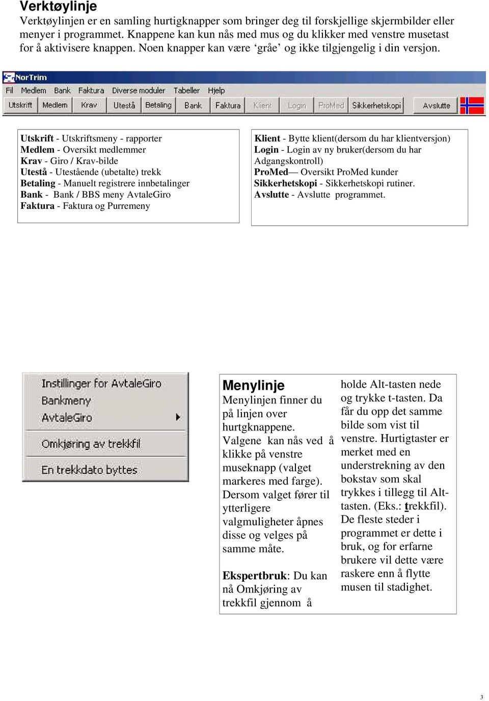 Utskrift - Utskriftsmeny - rapporter Medlem - Oversikt medlemmer Krav - Giro / Krav-bilde Utestå - Utestående (ubetalte) trekk Betaling - Manuelt registrere innbetalinger Bank - Bank / BBS meny