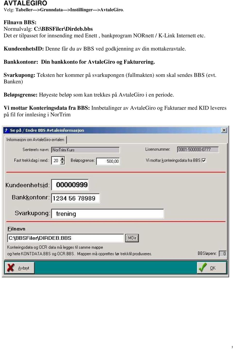 KundeenhetsID: Denne får du av BBS ved godkjenning av din mottakeravtale. Bankkontonr: Din bankkonto for AvtaleGiro og Fakturering.