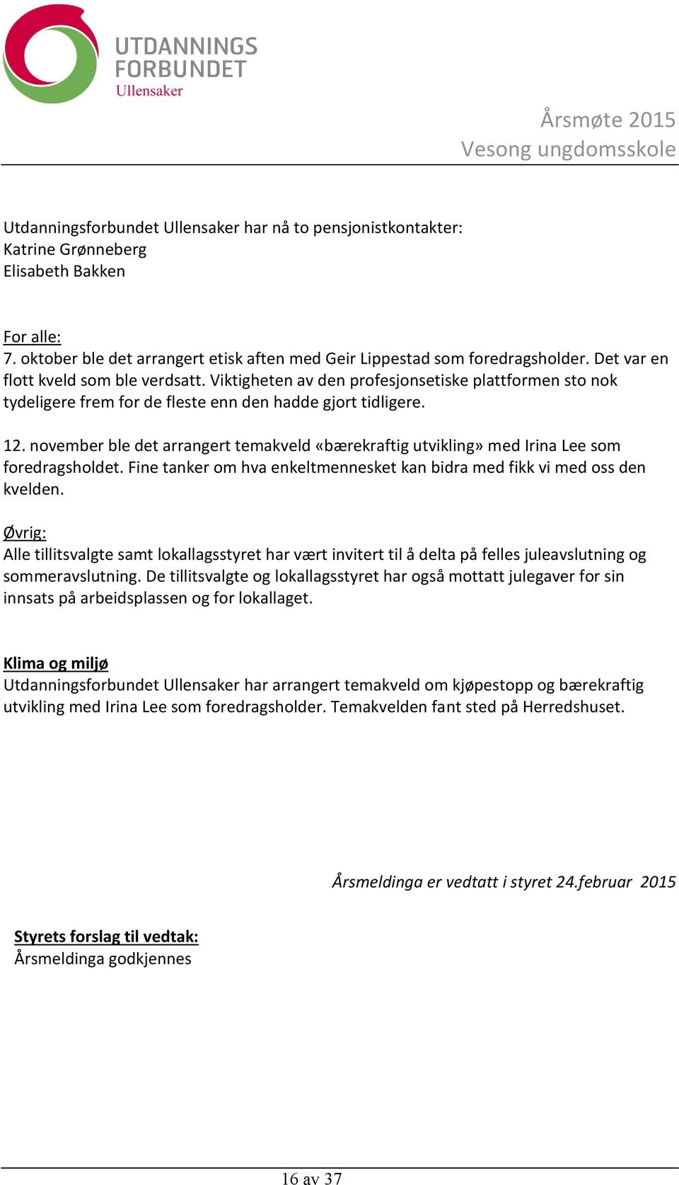 november ble det arrangert temakveld «bærekraftig utvikling» med Irina Lee som foredragsholdet. Fine tanker om hva enkeltmennesket kan bidra med fikk vi med oss den kvelden.