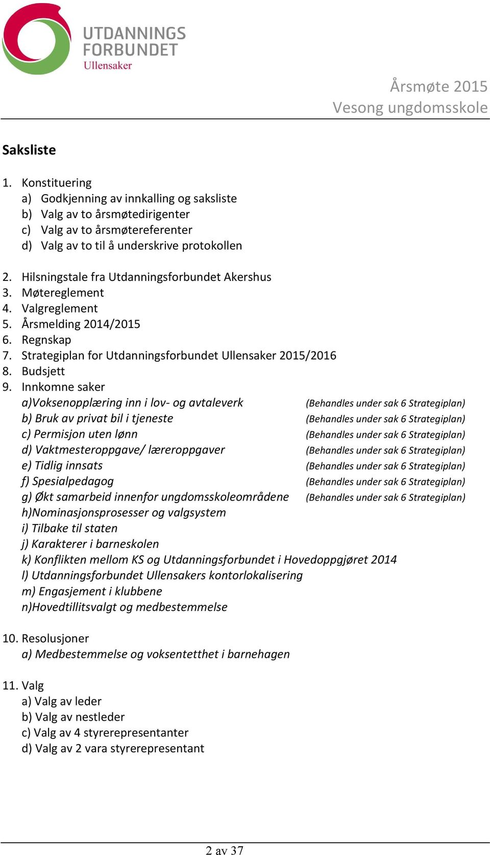 Innkomne saker a)voksenopplæring inn i lov- og avtaleverk (Behandles under sak 6 Strategiplan) b) Bruk av privat bil i tjeneste (Behandles under sak 6 Strategiplan) c) Permisjon uten lønn (Behandles