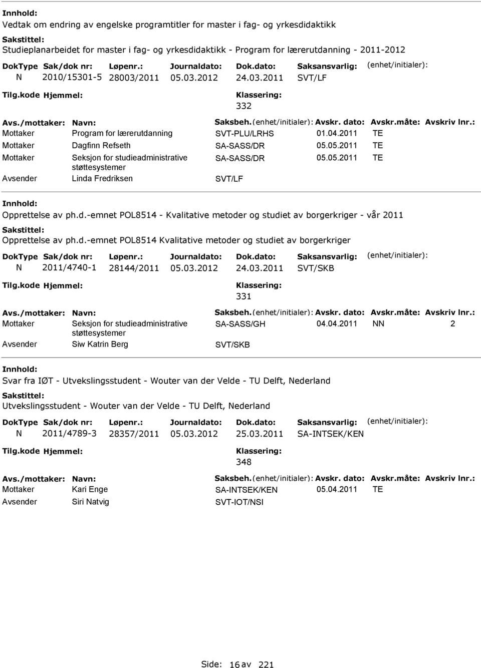 d.-emnet POL8514 - Kvalitative metoder og studiet av borgerkriger - vår 2011 Opprettelse av ph.d.-emnet POL8514 Kvalitative metoder og studiet av borgerkriger 2011/4740-1 28144/2011 24.03.