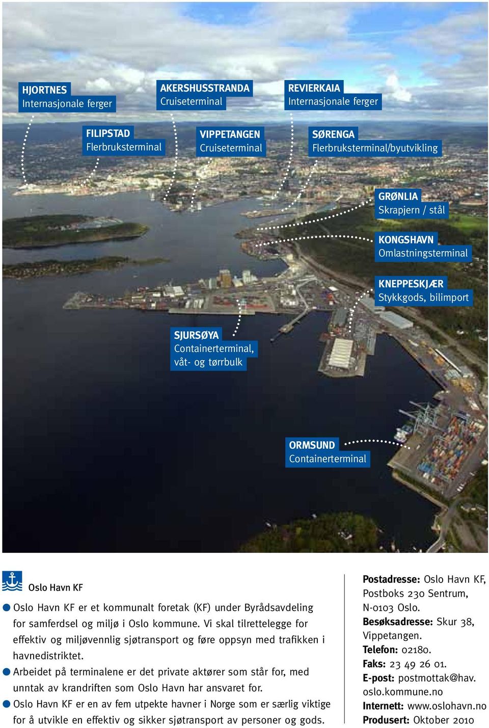 Byrådsavdeling for samferdsel og miljø i Oslo kommune. Vi skal tilrettelegge for effektiv og miljøvennlig sjøtransport og føre oppsyn med trafikken i havnedistriktet.
