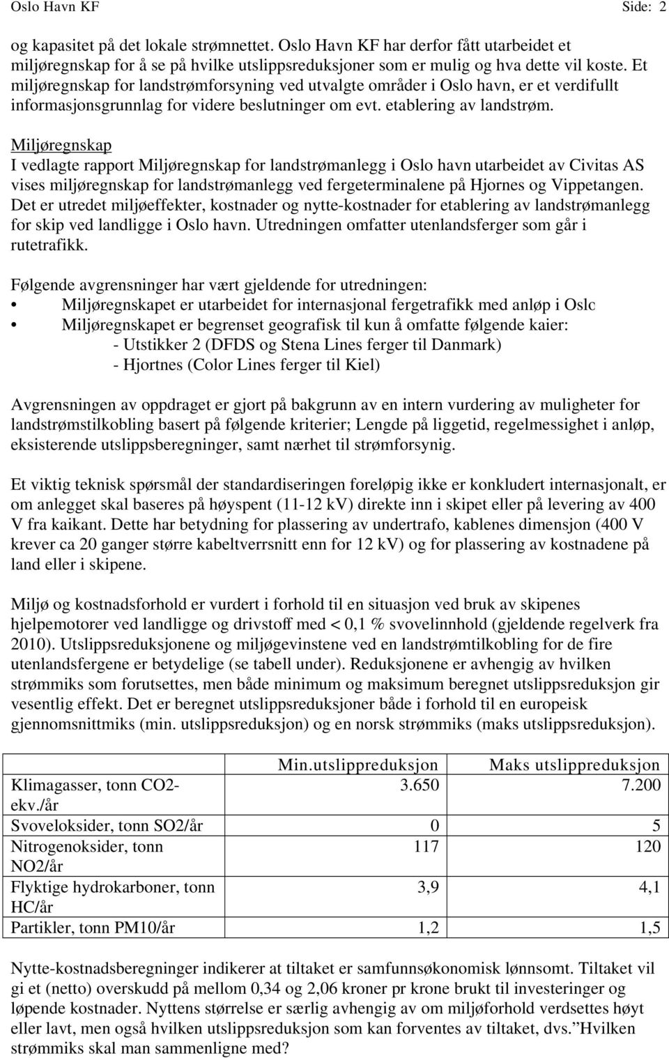 Miljøregnskap I vedlagte rapport Miljøregnskap for landstrømanlegg i Oslo havn utarbeidet av Civitas AS vises miljøregnskap for landstrømanlegg ved fergeterminalene på Hjornes og Vippetangen.