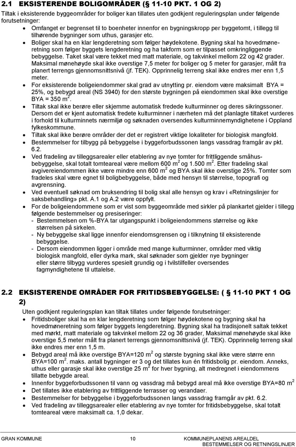 byggetomt, i tillegg til tilhørende bygninger som uthus, garasjer etc. Boliger skal ha en klar lengderetning som følger høydekotene.