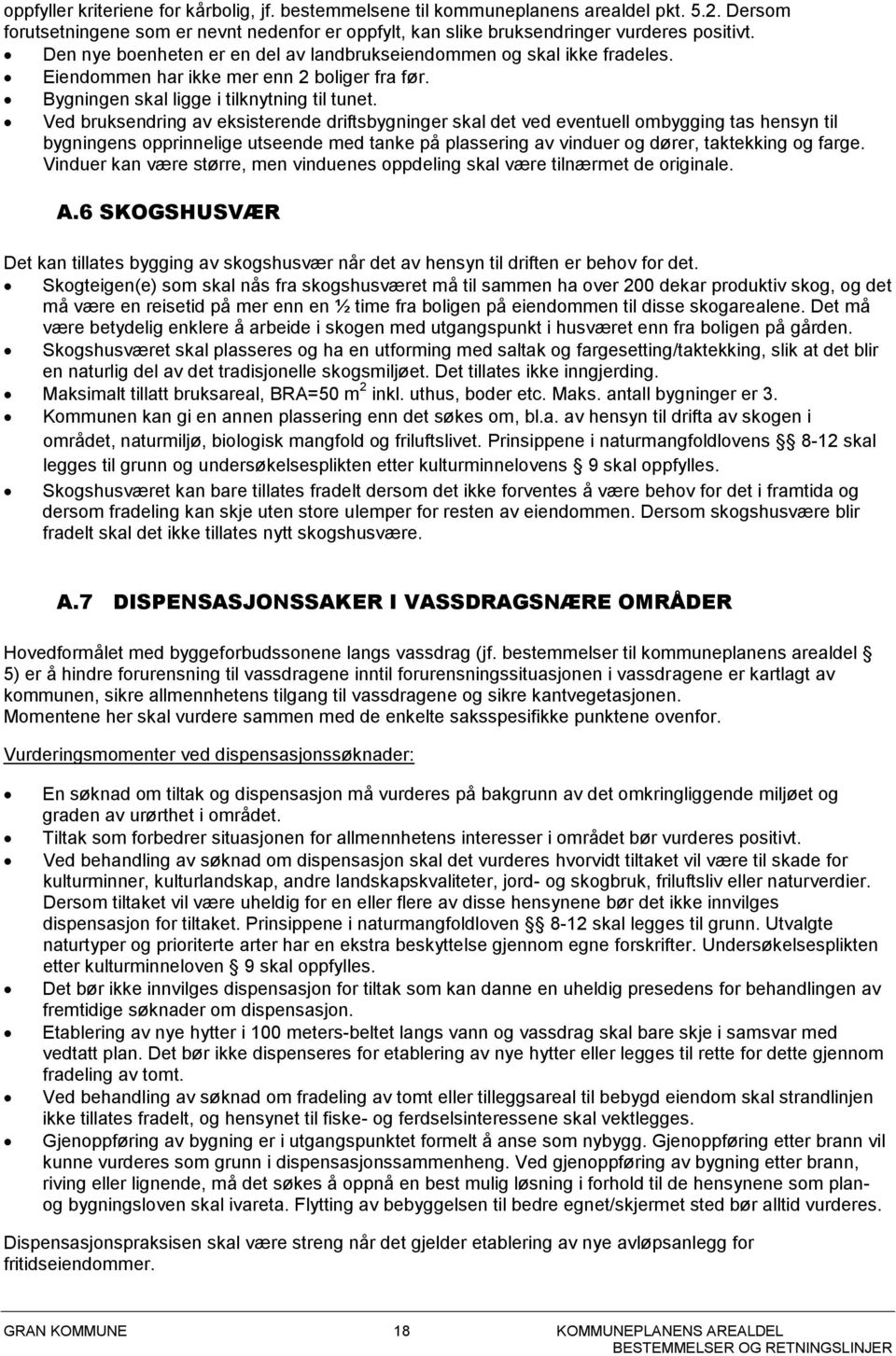 Ved bruksendring av eksisterende driftsbygninger skal det ved eventuell ombygging tas hensyn til bygningens opprinnelige utseende med tanke på plassering av vinduer og dører, taktekking og farge.