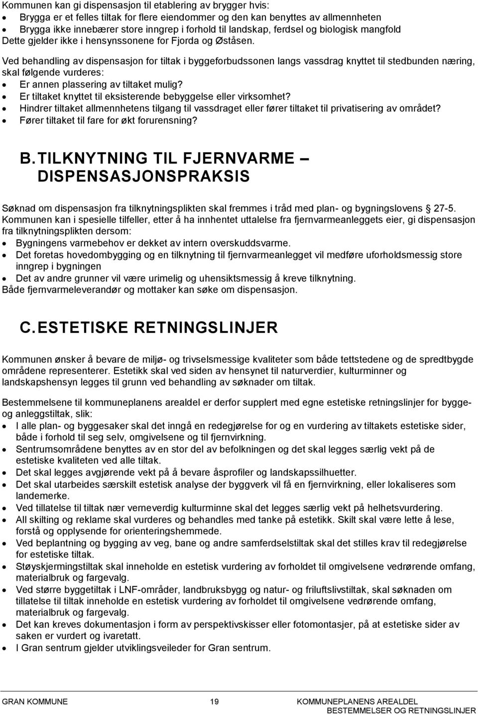 Ved behandling av dispensasjon for tiltak i byggeforbudssonen langs vassdrag knyttet til stedbunden næring, skal følgende vurderes: Er annen plassering av tiltaket mulig?