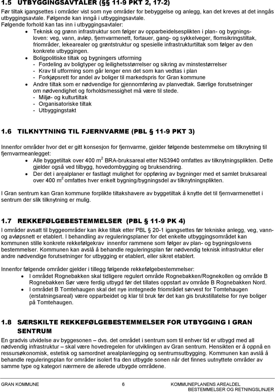 Følgende forhold kan tas inn i utbyggingsavtaler: Teknisk og grønn infrastruktur som følger av opparbeidelsesplikten i plan- og bygningsloven: veg, vann, avløp, fjernvarmenett, fortauer, gang- og