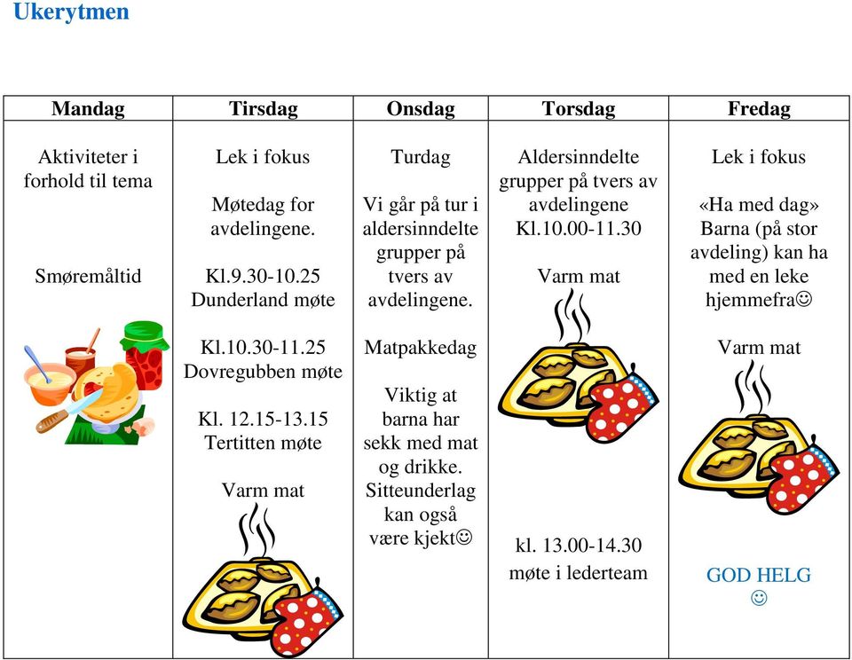 00-11.30 Varm mat Lek i fokus «Ha med dag» Barna (på stor avdeling) kan ha med en leke hjemmefra Kl.10.30-11.25 Dovregubben møte Kl. 12.15-13.