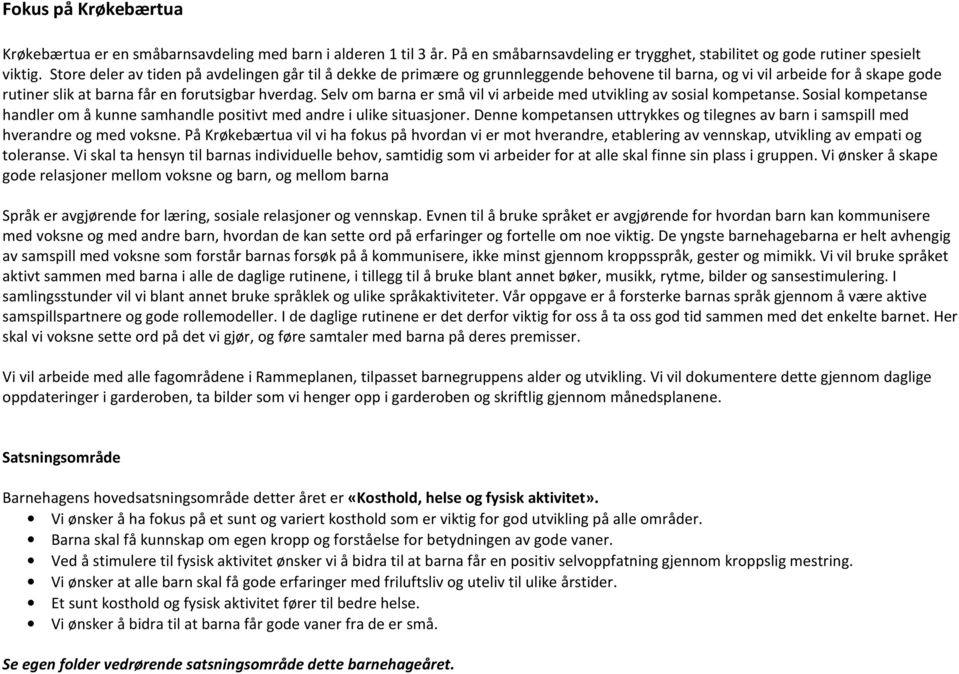 Selv om barna er små vil vi arbeide med utvikling av sosial kompetanse. Sosial kompetanse handler om å kunne samhandle positivt med andre i ulike situasjoner.