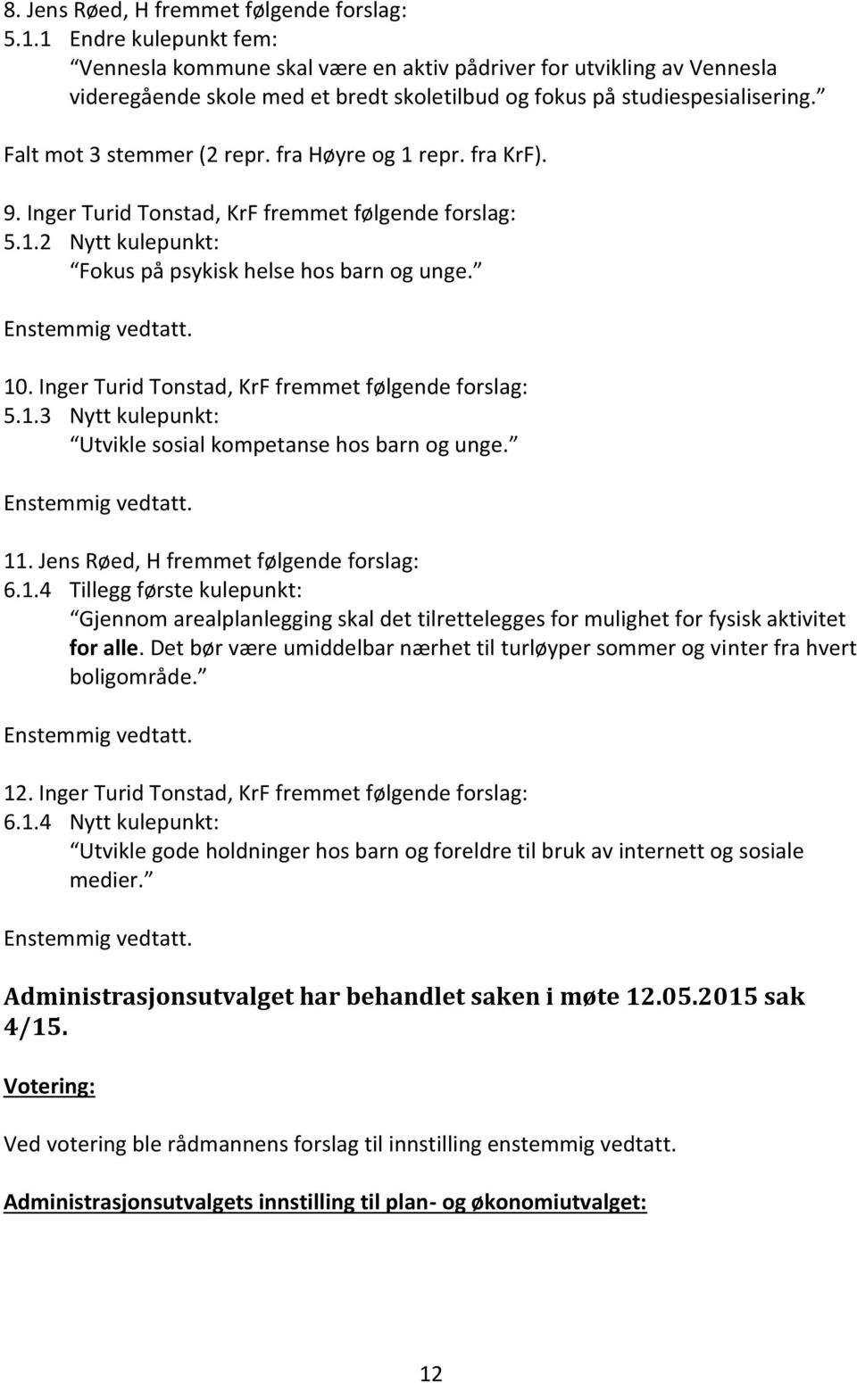 fra Høyre og 1 repr. fra KrF). 9. Inger Turid Tonstad, KrF fremmet følgende forslag: 5.1.2 Nytt kulepunkt: Fokus på psykisk helse hos barn og unge. 10.