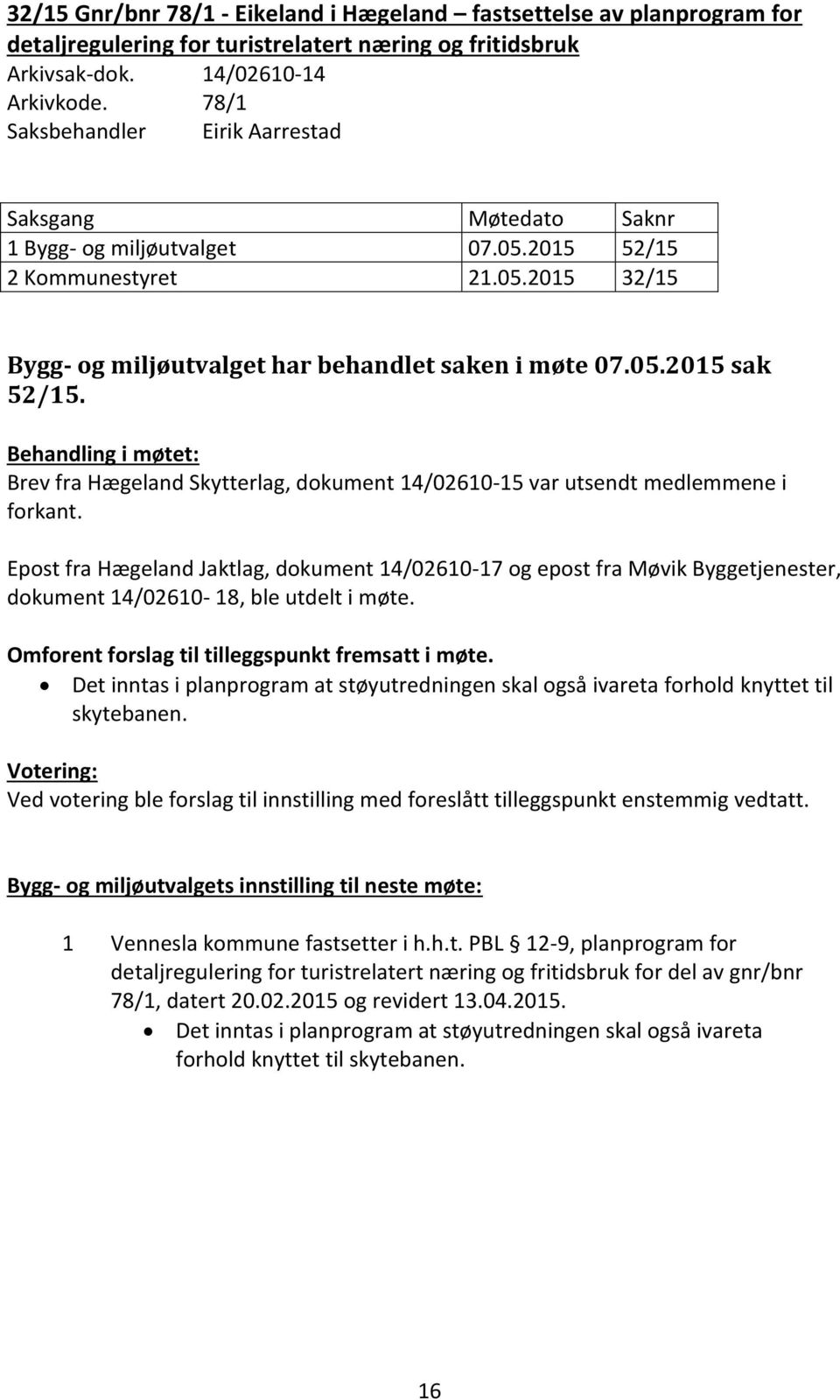 Behandling i møtet: Brev fra Hægeland Skytterlag, dokument 14/02610-15 var utsendt medlemmene i forkant.