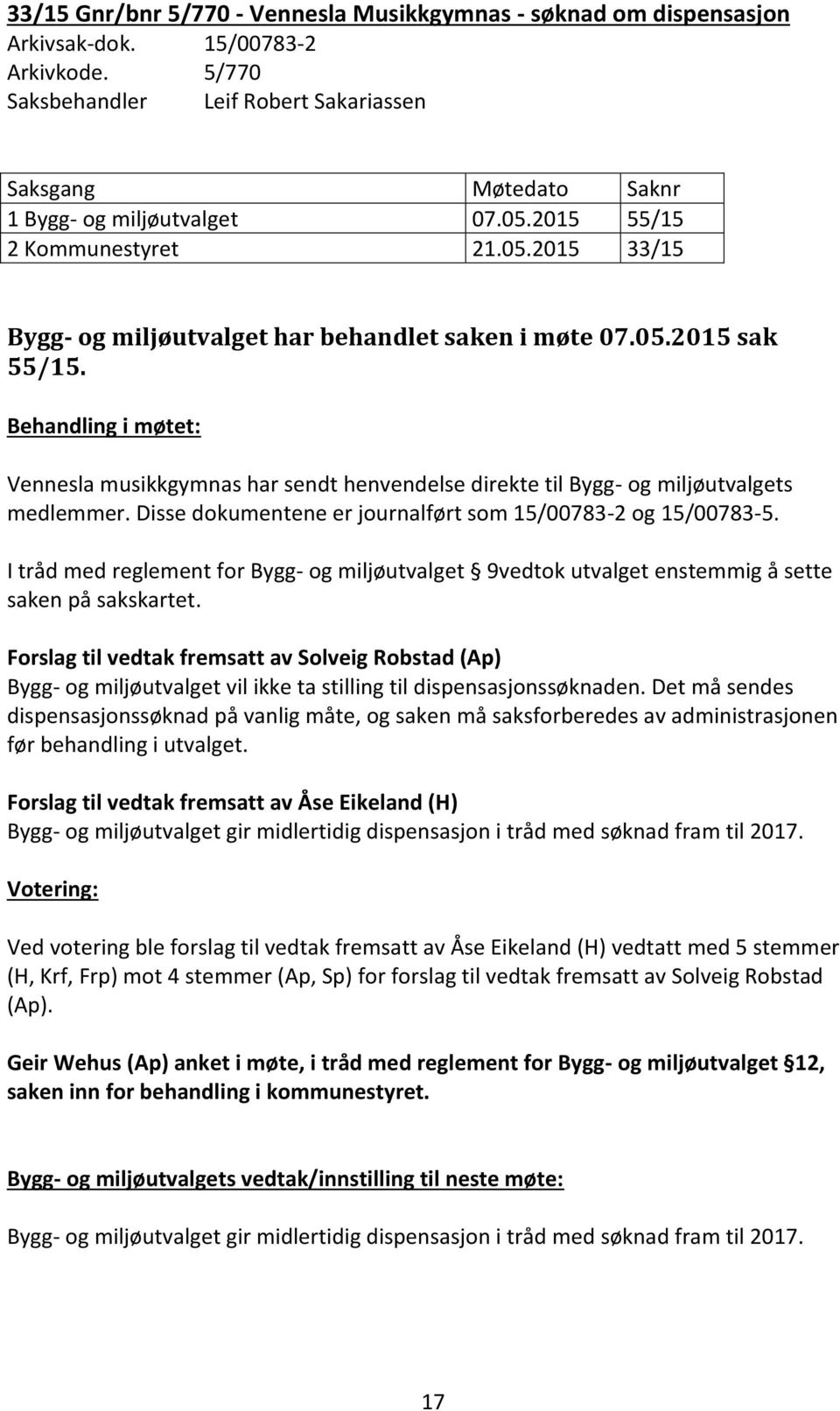 Behandling i møtet: Vennesla musikkgymnas har sendt henvendelse direkte til Bygg- og miljøutvalgets medlemmer. Disse dokumentene er journalført som 15/00783-2 og 15/00783-5.