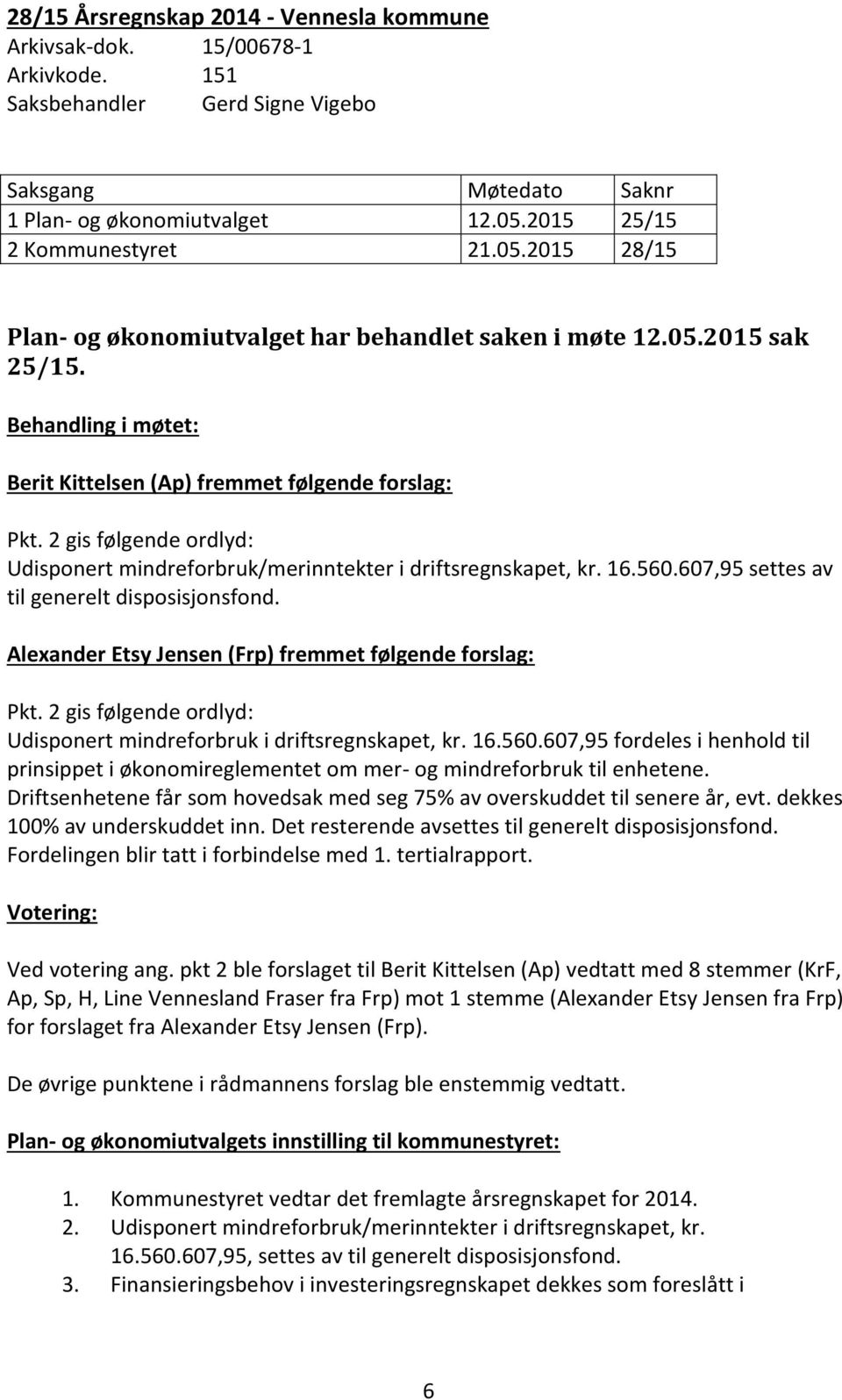 2 gis følgende ordlyd: Udisponert mindreforbruk/merinntekter i driftsregnskapet, kr. 16.560.607,95 settes av til generelt disposisjonsfond. Alexander Etsy Jensen (Frp) fremmet følgende forslag: Pkt.