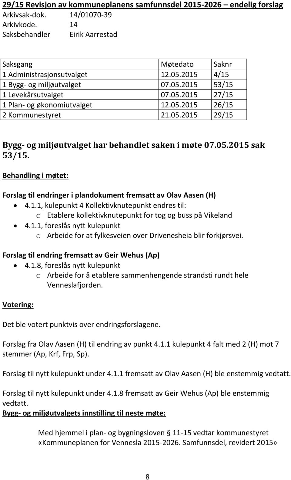 05.2015 sak 53/15. Behandling i møtet: Forslag til endringer i plandokument fremsatt av Olav Aasen (H) 4.1.1, kulepunkt 4 Kollektivknutepunkt endres til: o Etablere kollektivknutepunkt for tog og buss på Vikeland 4.