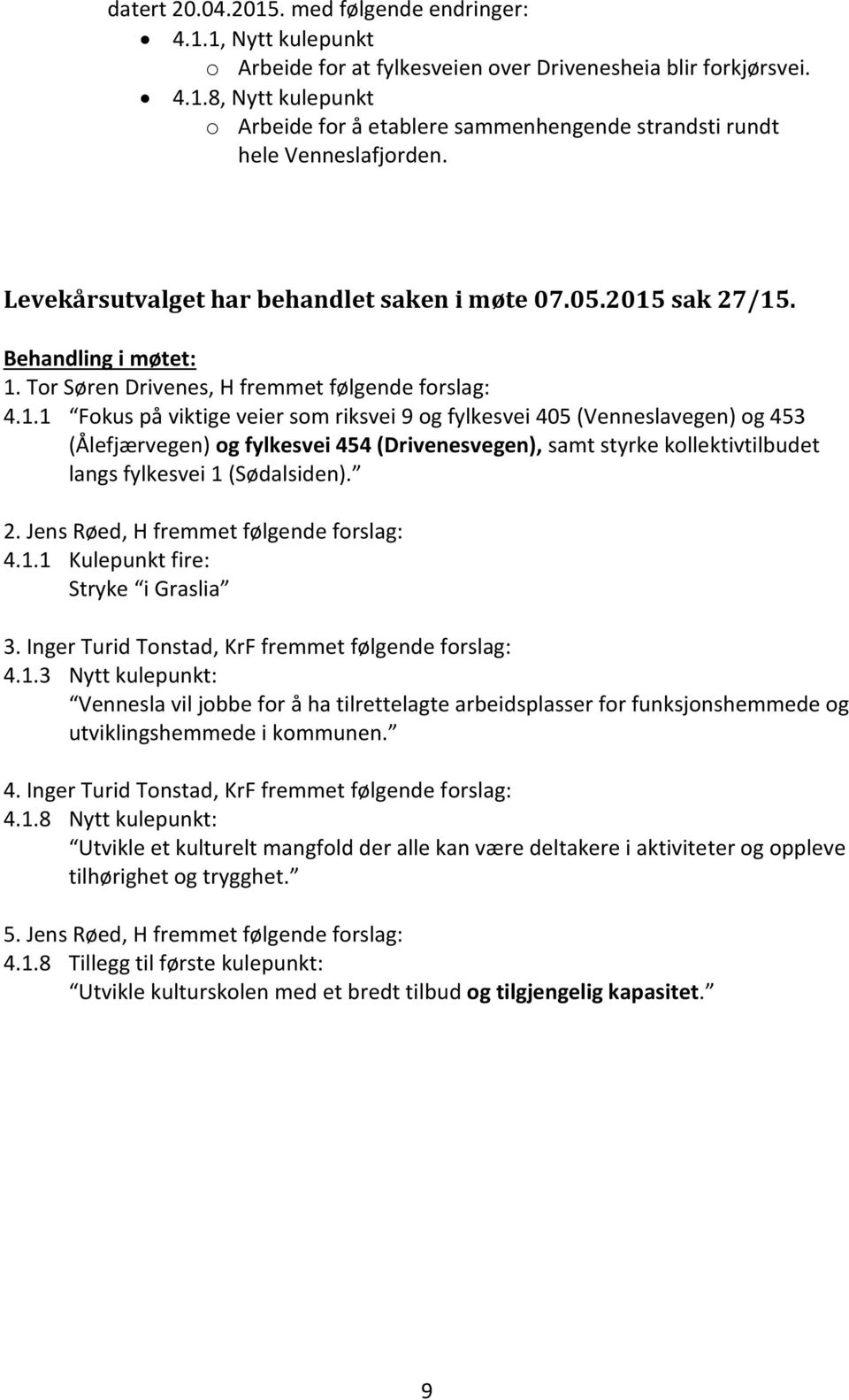 sak 27/15. Behandling i møtet: 1. Tor Søren Drivenes, H fremmet følgende forslag: 4.1.1 Fokus på viktige veier som riksvei 9 og fylkesvei 405 (Venneslavegen) og 453 (Ålefjærvegen) og fylkesvei 454 (Drivenesvegen), samt styrke kollektivtilbudet langs fylkesvei 1 (Sødalsiden).