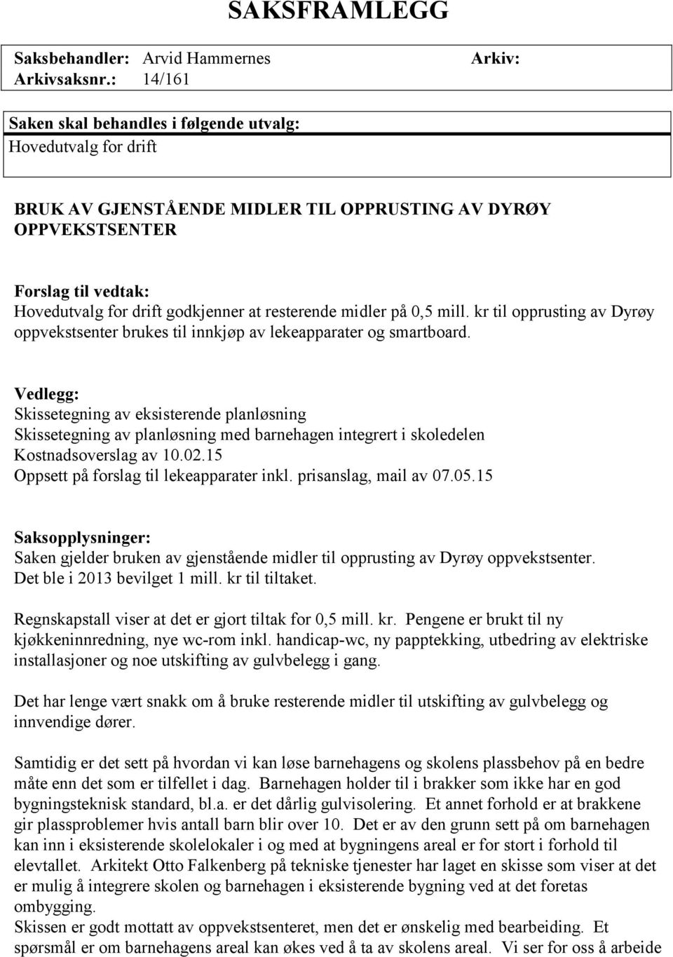 resterende midler på 0,5 mill. kr til opprusting av Dyrøy oppvekstsenter brukes til innkjøp av lekeapparater og smartboard.