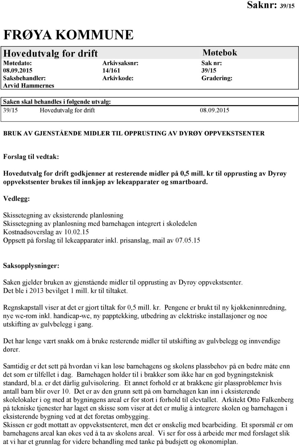 2015 BRUK AV GJENSTÅENDE MIDLER TIL OPPRUSTING AV DYRØY OPPVEKSTSENTER Forslag til vedtak: Hovedutvalg for drift godkjenner at resterende midler på 0,5 mill.