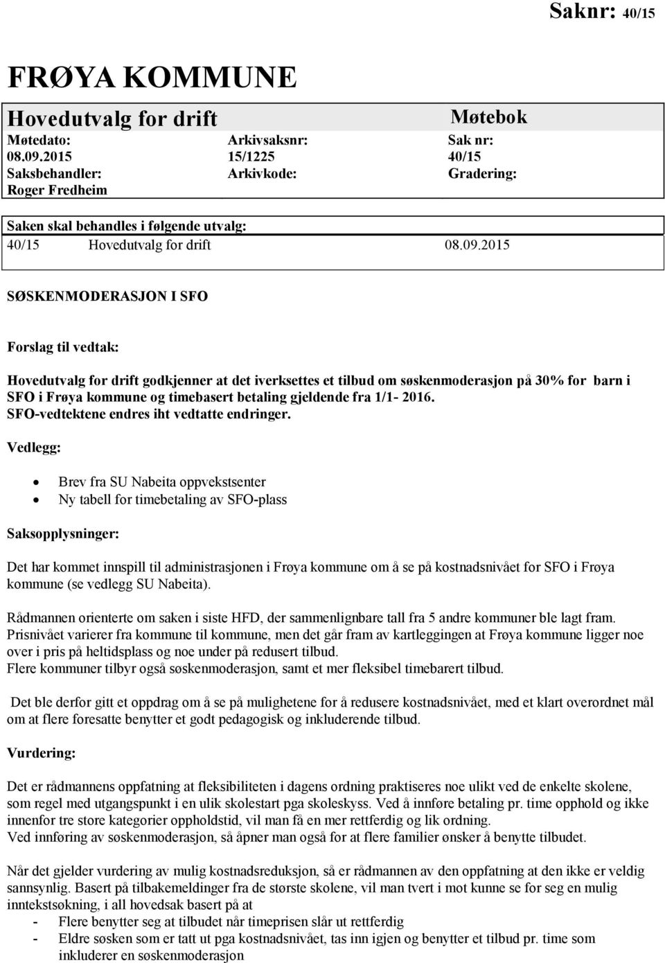 2015 SØSKENMODERASJON I SFO Forslag til vedtak: Hovedutvalg for drift godkjenner at det iverksettes et tilbud om søskenmoderasjon på 30% for barn i SFO i Frøya kommune og timebasert betaling