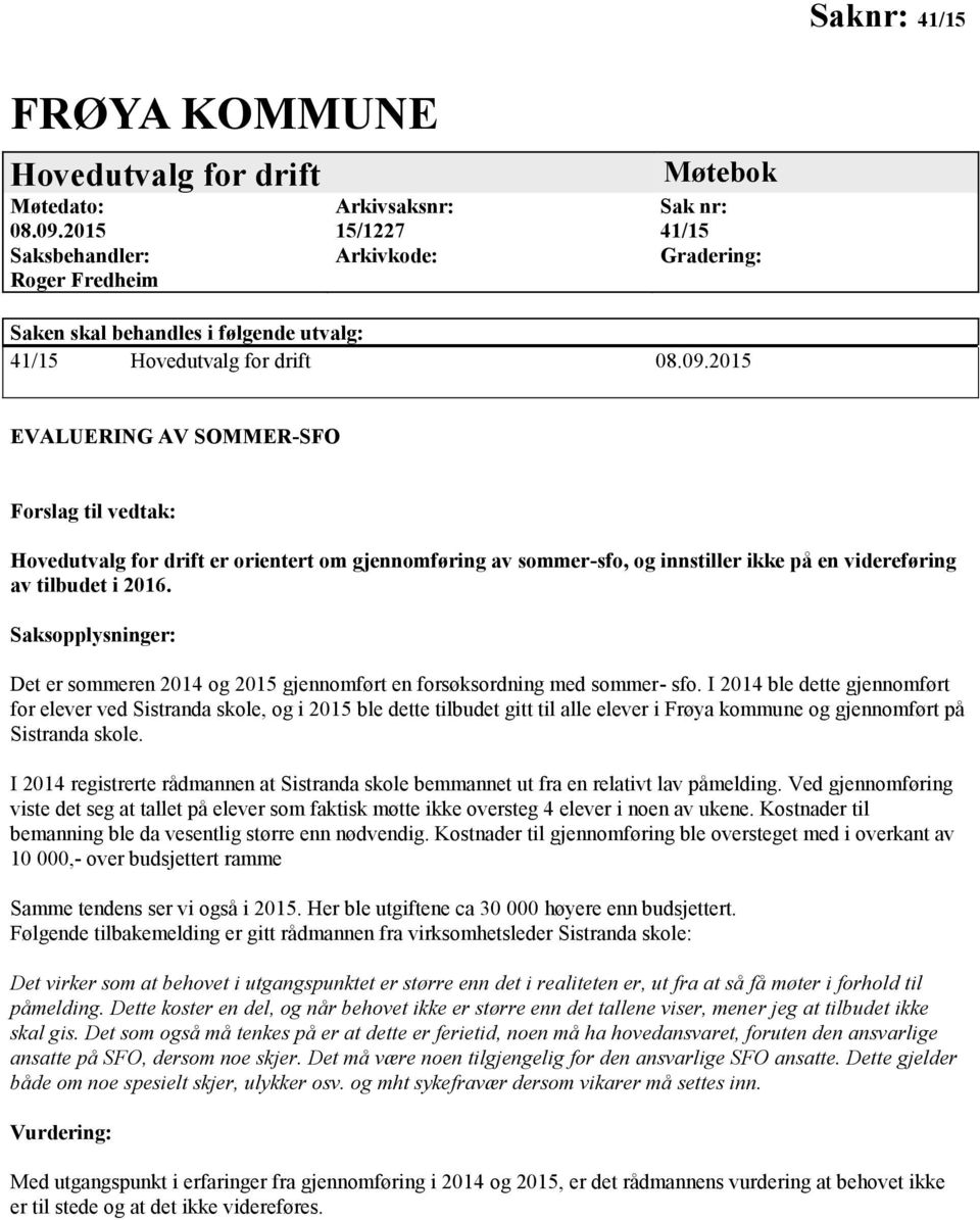 2015 EVALUERING AV SOMMER-SFO Forslag til vedtak: Hovedutvalg for drift er orientert om gjennomføring av sommer-sfo, og innstiller ikke på en videreføring av tilbudet i 2016.