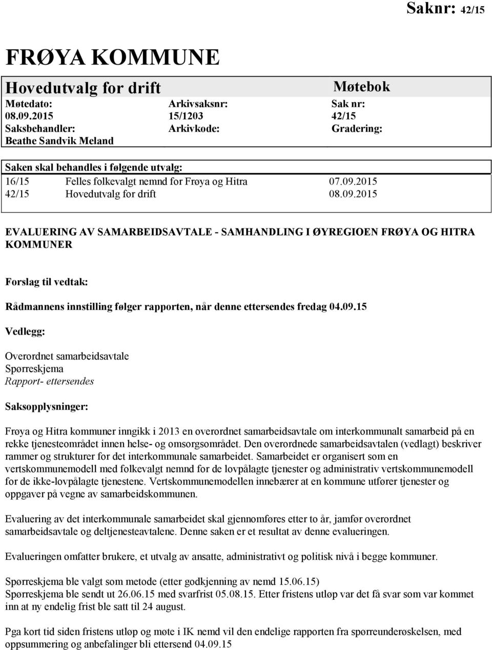 09.2015 42/15 Hovedutvalg for drift 08.09.2015 EVALUERING AV SAMARBEIDSAVTALE - SAMHANDLING I ØYREGIOEN FRØYA OG HITRA KOMMUNER Forslag til vedtak: Rådmannens innstilling følger rapporten, når denne ettersendes fredag 04.