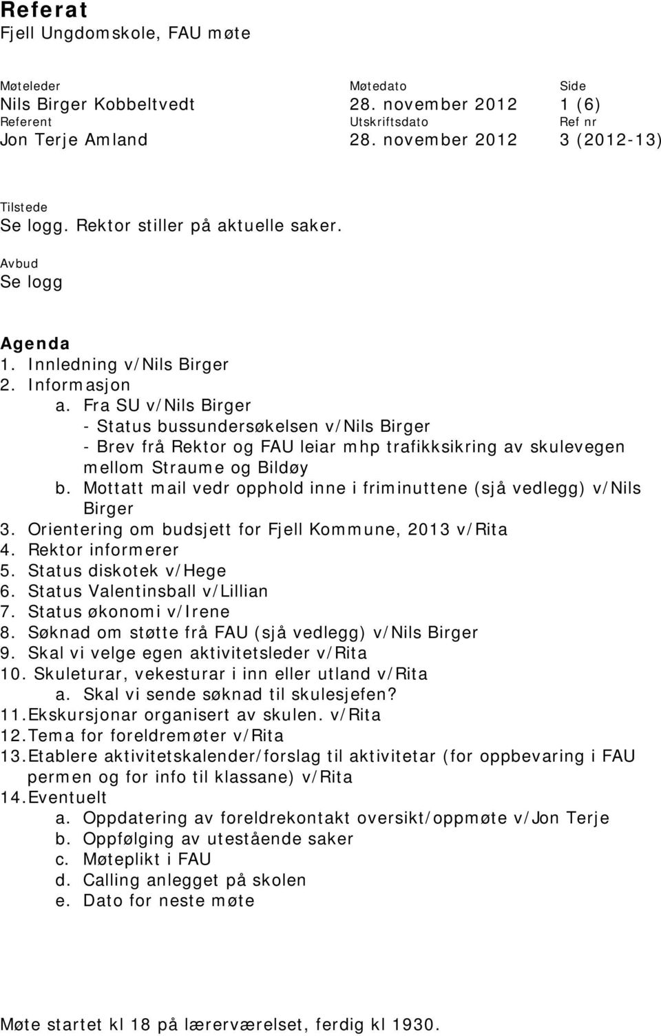 Mottatt mail vedr opphold inne i friminuttene (sjå vedlegg) v/nils Birger 3. Orientering om budsjett for Fjell Kommune, 2013 v/rita 4. Rektor informerer 5. Status diskotek v/hege 6.