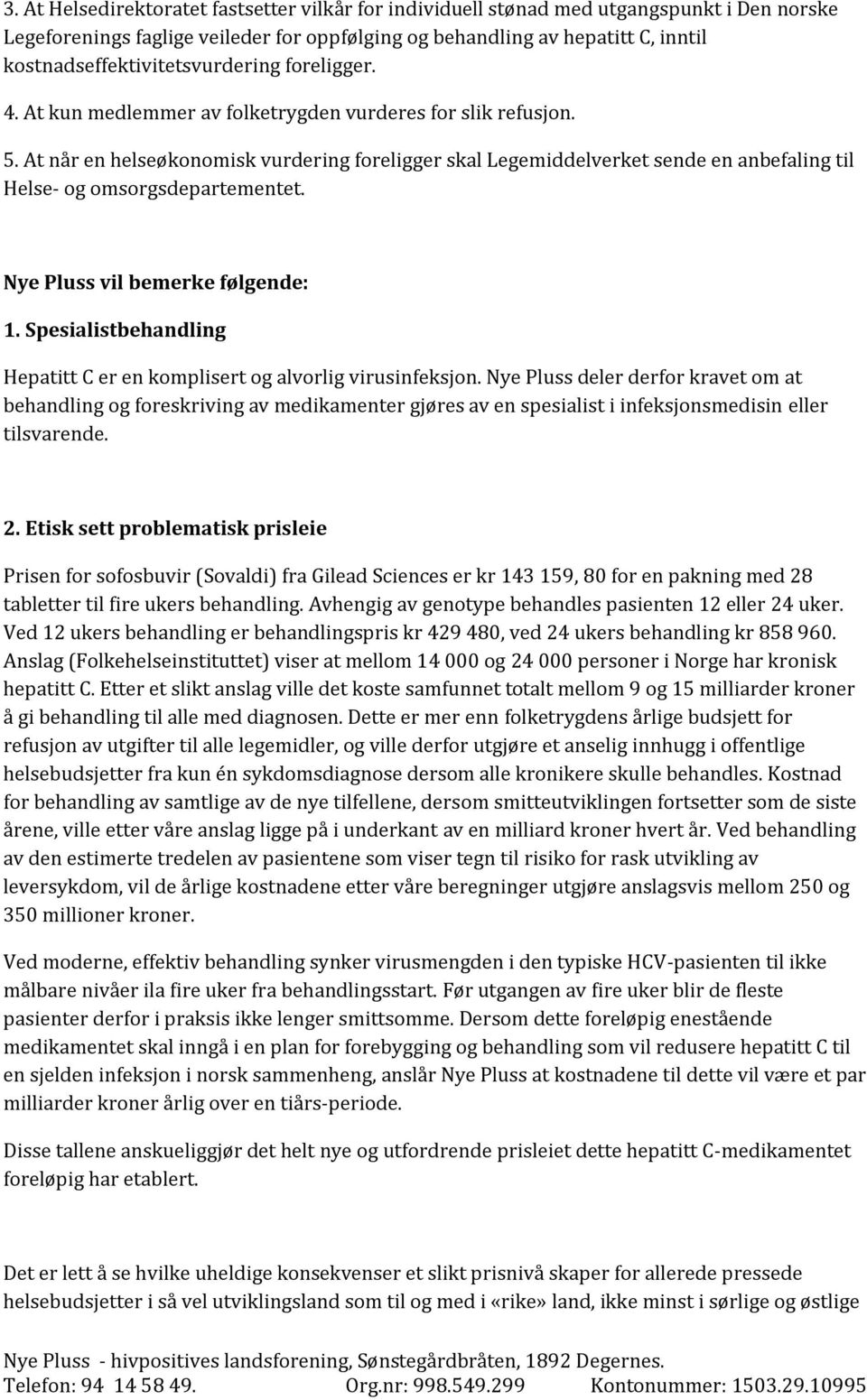 At når en helseøkonomisk vurdering foreligger skal Legemiddelverket sende en anbefaling til Helse- og omsorgsdepartementet. Nye Pluss vil bemerke følgende: 1.