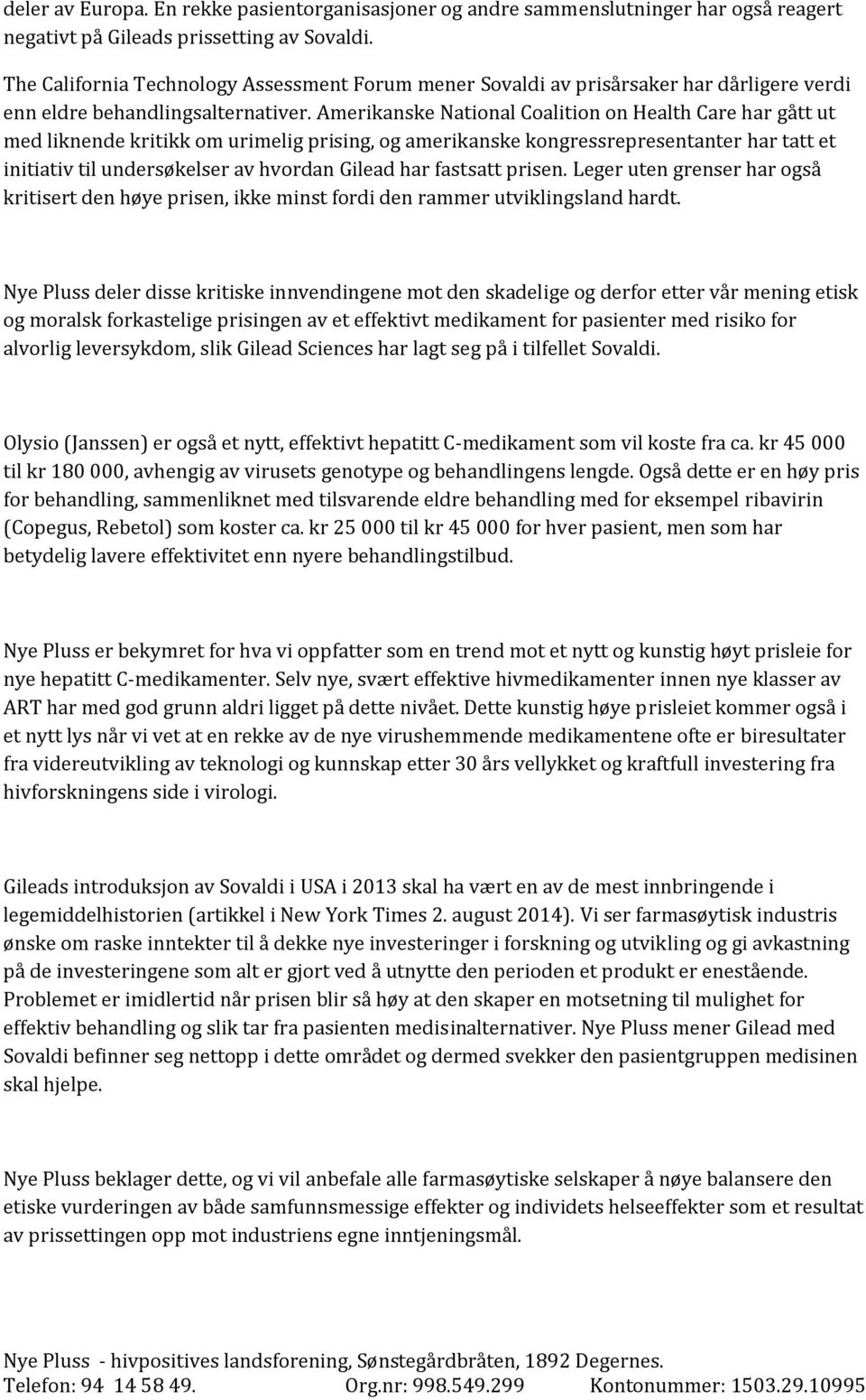 Amerikanske National Coalition on Health Care har gått ut med liknende kritikk om urimelig prising, og amerikanske kongressrepresentanter har tatt et initiativ til undersøkelser av hvordan Gilead har