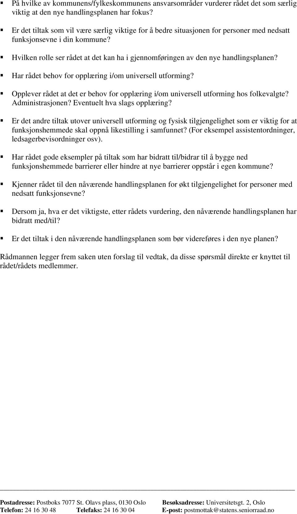 Hvilken rolle ser rådet at det kan ha i gjennomføringen av den nye handlingsplanen? Har rådet behov for opplæring i/om universell utforming?