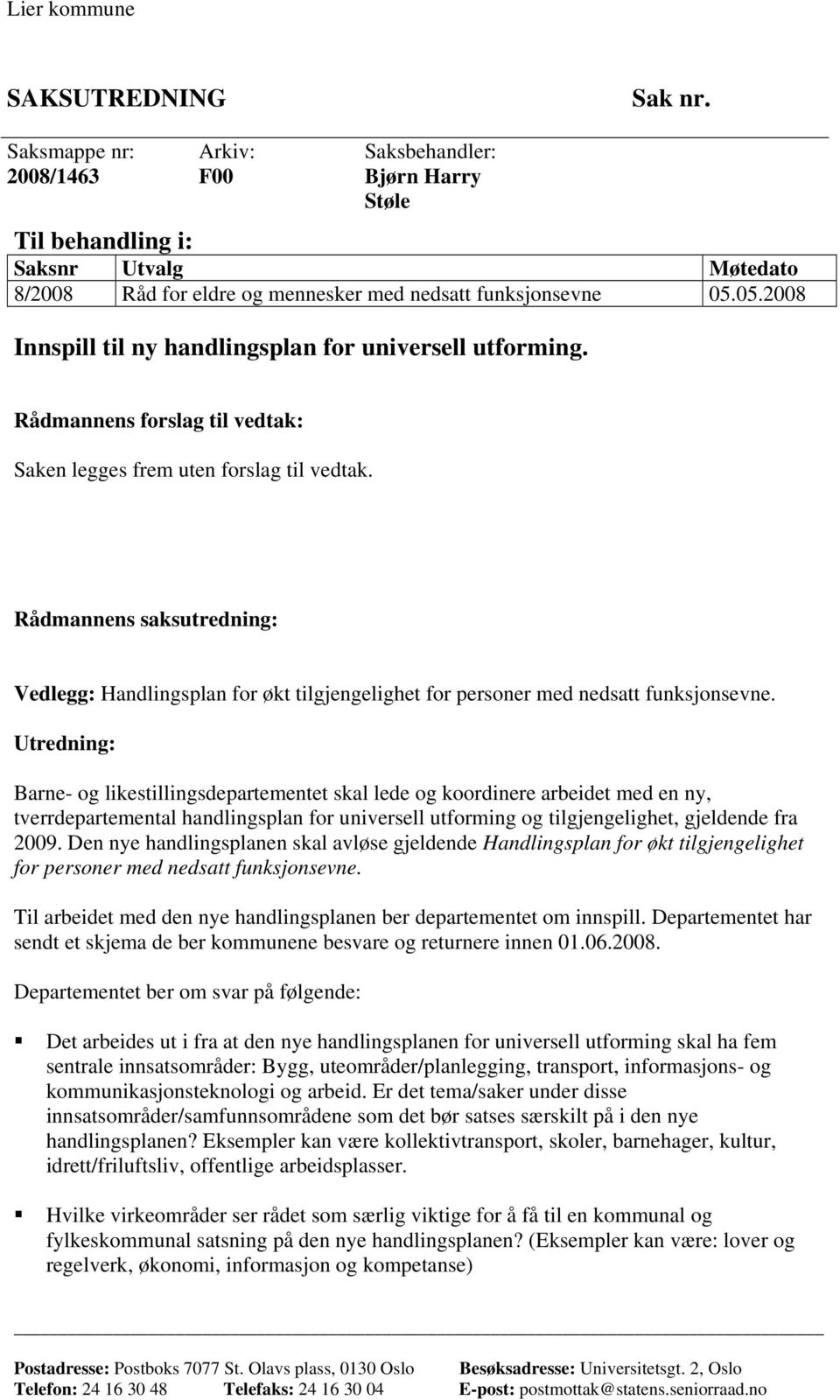 05.2008 Innspill til ny handlingsplan for universell utforming. Rådmannens forslag til vedtak: Saken legges frem uten forslag til vedtak.