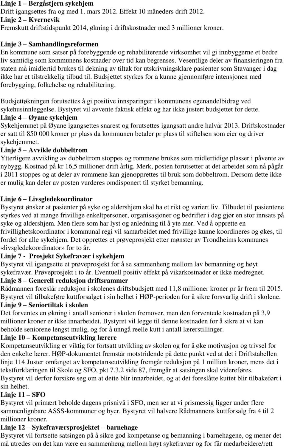 Linje 3 Samhandlingsreformen En kommune som satser på forebyggende og rehabiliterende virksomhet vil gi innbyggerne et bedre liv samtidig som kommunens kostnader over tid kan begrenses.