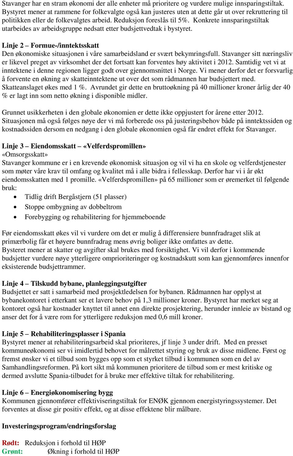 Konkrete innsparingstiltak utarbeides av arbeidsgruppe nedsatt etter budsjettvedtak i bystyret. Linje 2 Formue-/inntektsskatt Den økonomiske situasjonen i våre samarbeidsland er svært bekymringsfull.