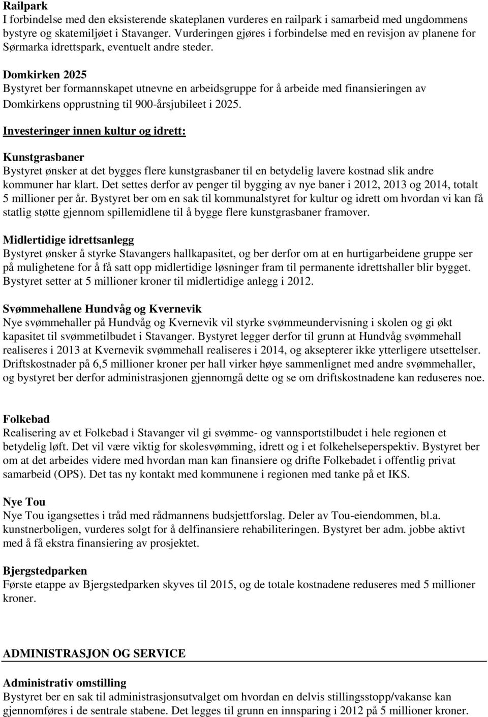 Domkirken 2025 Bystyret ber formannskapet utnevne en arbeidsgruppe for å arbeide med finansieringen av Domkirkens opprustning til 900-årsjubileet i 2025.