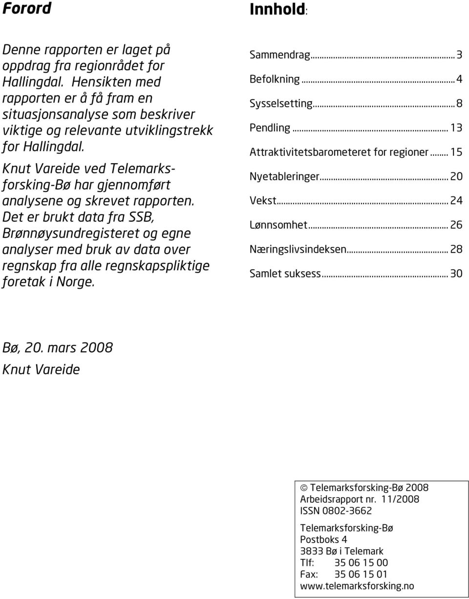 Det er brukt data fra SSB, Brønnøysundregisteret og egne analyser med bruk av data over regnskap fra alle regnskapspliktige foretak i Norge. Sammendrag...3 Befolkning...4 Sysselsetting...8 Pendling.