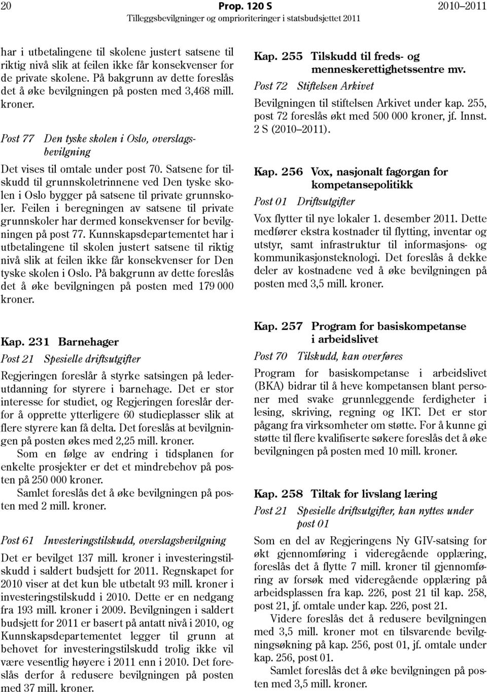 Satsene for tilskudd til grunnskoletrinnene ved Den tyske skolen i Oslo bygger på satsene til private grunnskoler.