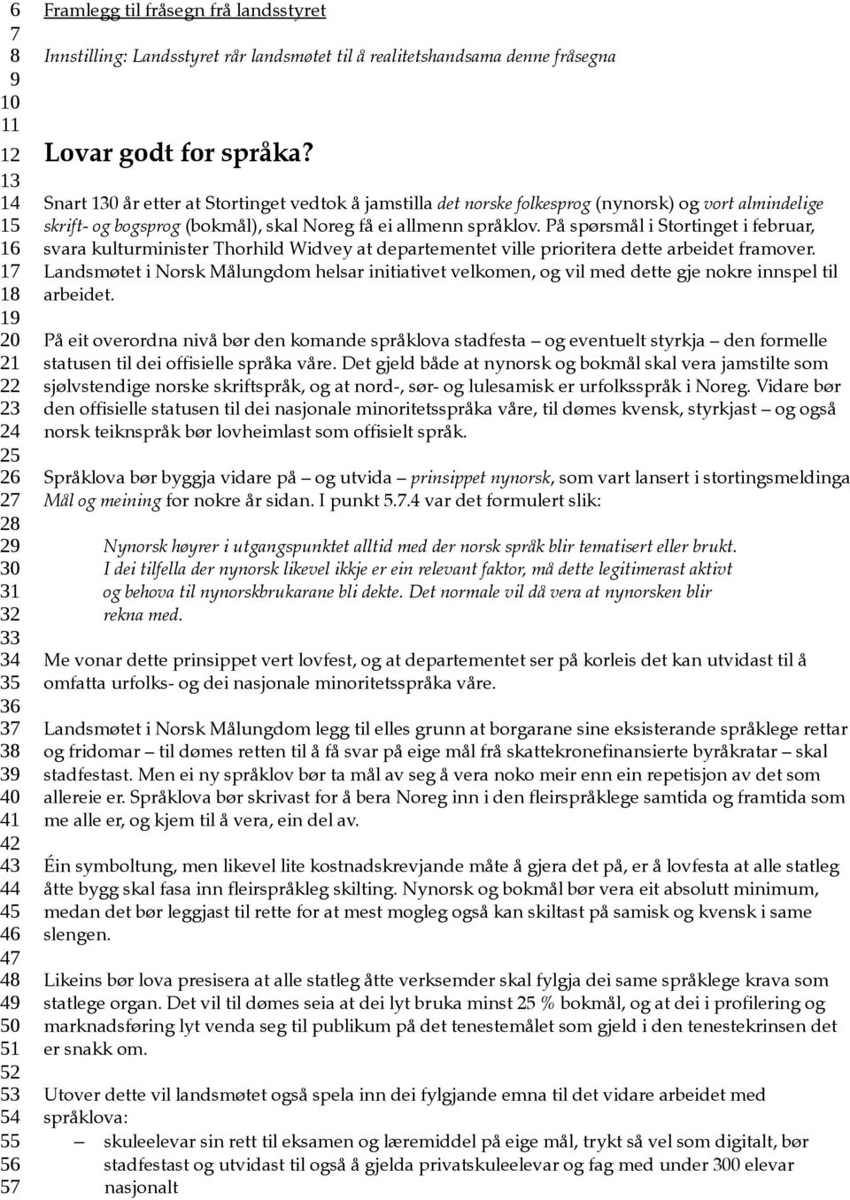 Snart 130 år etter at Stortinget vedtok å jamstilla det norske folkesprog (nynorsk) og vort almindelige skrift- og bogsprog (bokmål), skal Noreg få ei allmenn språklov.