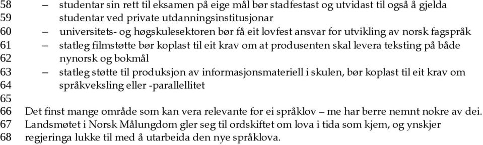 bokmål statleg støtte til produksjon av informasjonsmateriell i skulen, bør koplast til eit krav om språkveksling eller -parallellitet Det finst mange område som kan vera relevante