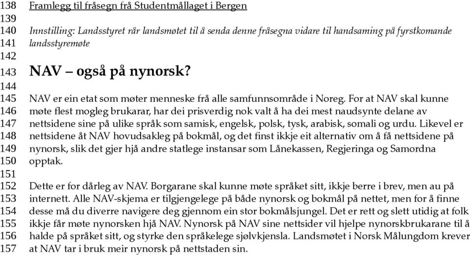 For at NAV skal kunne møte flest mogleg brukarar, har dei prisverdig nok valt å ha dei mest naudsynte delane av nettsidene sine på ulike språk som samisk, engelsk, polsk, tysk, arabisk, somali og