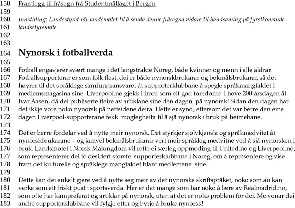 Fotballsupporterar er som folk flest, dei er både nynorskbrukarar og bokmålsbrukarar, så det høyrer til det språklege samfunnsansvaret åt supporterklubbane å spegle språkmangfaldet i medlemsmagasina