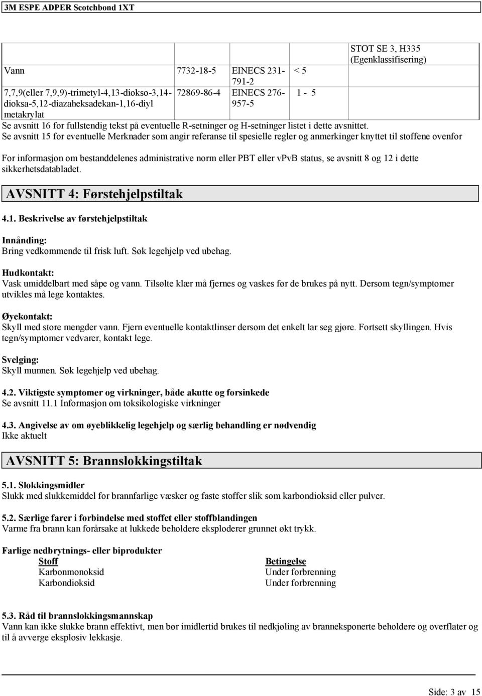 Se avsnitt 15 for eventuelle Merknader som angir referanse til spesielle regler og anmerkinger knyttet til stoffene ovenfor For informasjon om bestanddelenes administrative norm eller PBT eller vpvb