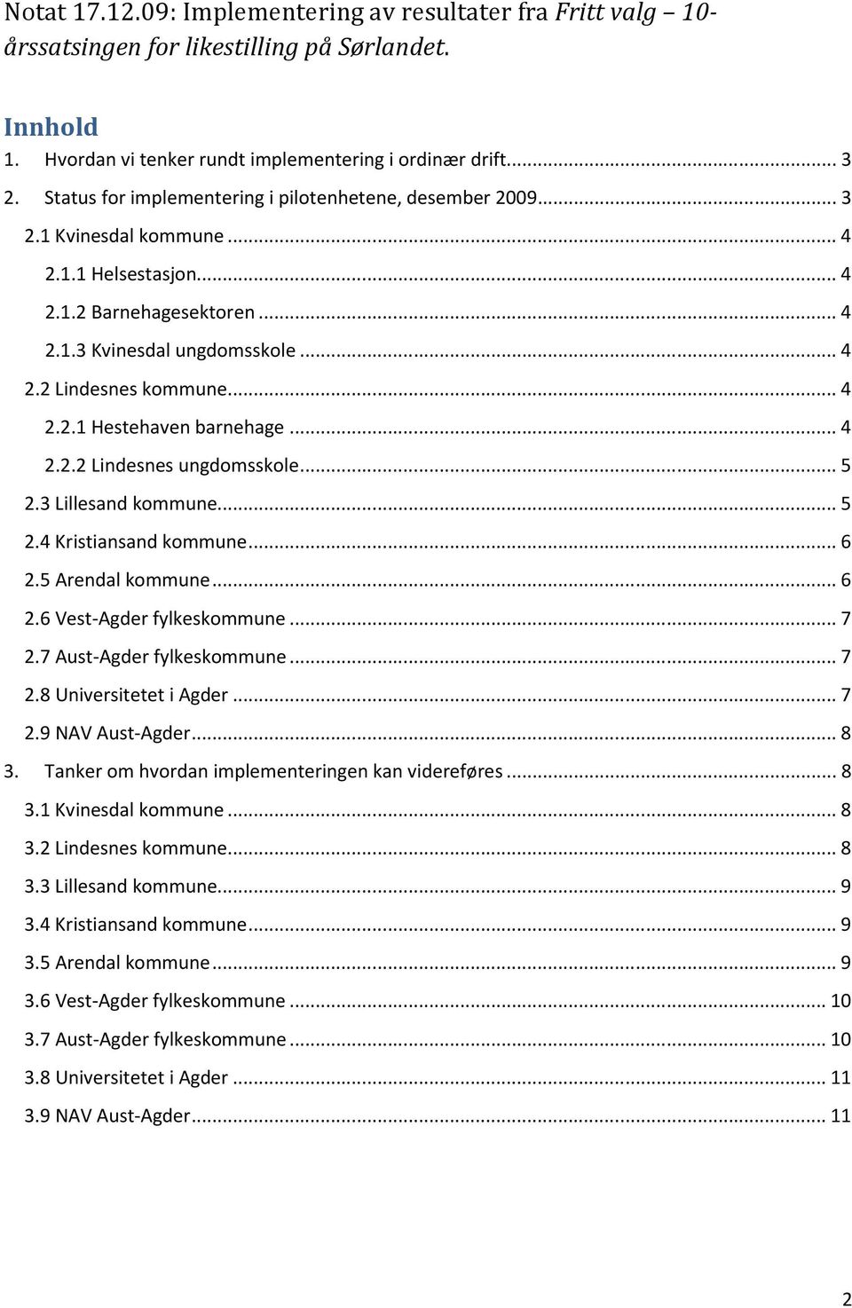 .. 4 2.2.1 Hestehaven barnehage... 4 2.2.2 Lindesnes ungdomsskole... 5 2.3 Lillesand kommune... 5 2.4 Kristiansand kommune... 6 2.5 Arendal kommune... 6 2.6 Vest-Agder fylkeskommune... 7 2.