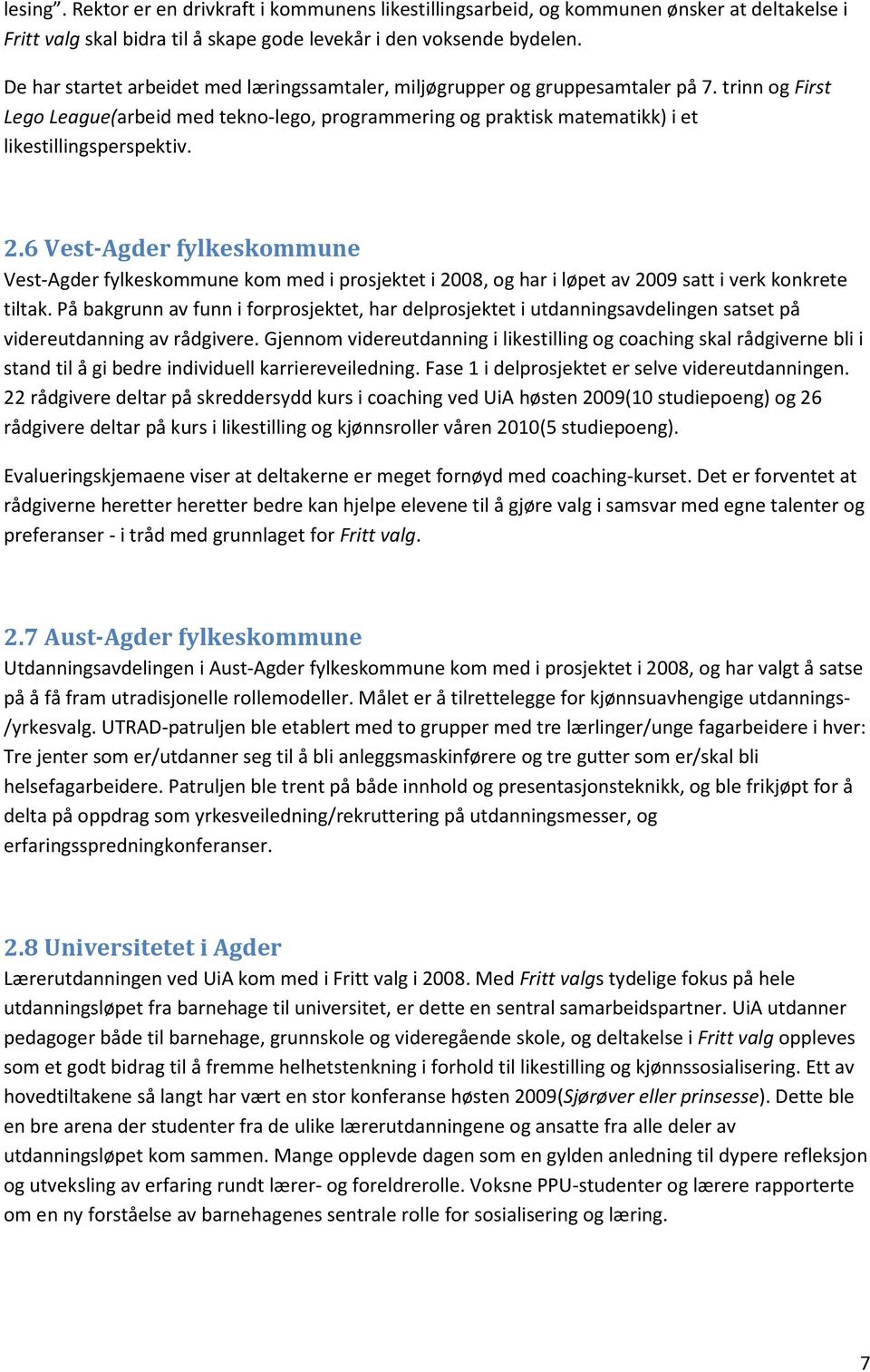 2.6 Vest-Agder fylkeskommune Vest-Agder fylkeskommune kom med i prosjektet i 2008, og har i løpet av 2009 satt i verk konkrete tiltak.