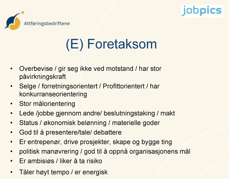 Status / økonomisk belønning / materielle goder God til å presentere/tale/ debattere Er entrepenør, drive prosjekter,