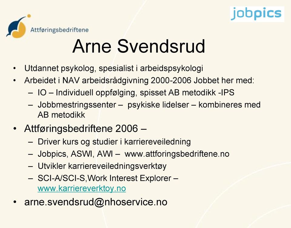 metodikk Attføringsbedriftene 2006 Driver kurs og studier i karriereveiledning Jobpics, ASWI, AWI www.