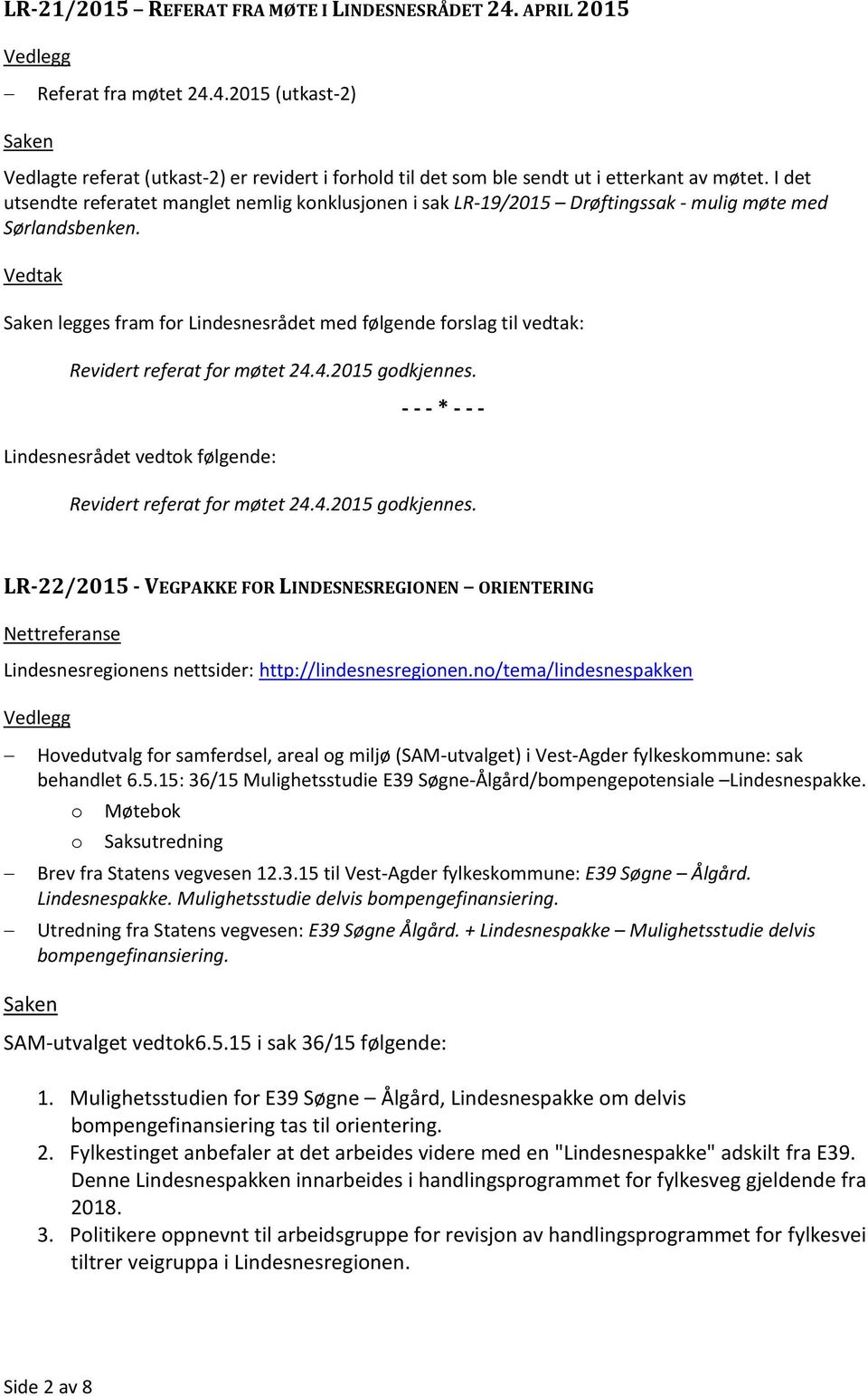 Vedtak legges fram for Lindesnesrådet med følgende forslag til vedtak: Revidert referat for møtet 24.4.2015 godkjennes.